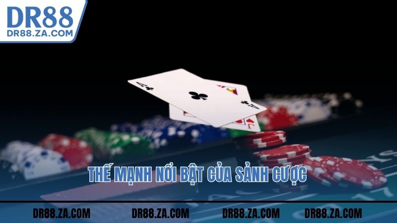 Thế mạnh nổi bật của sảnh cược