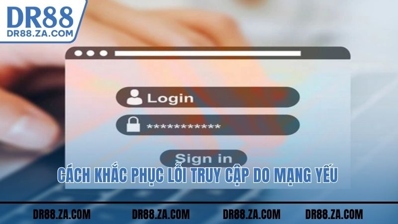 Cách khắc phục lỗi truy cập do mạng yếu