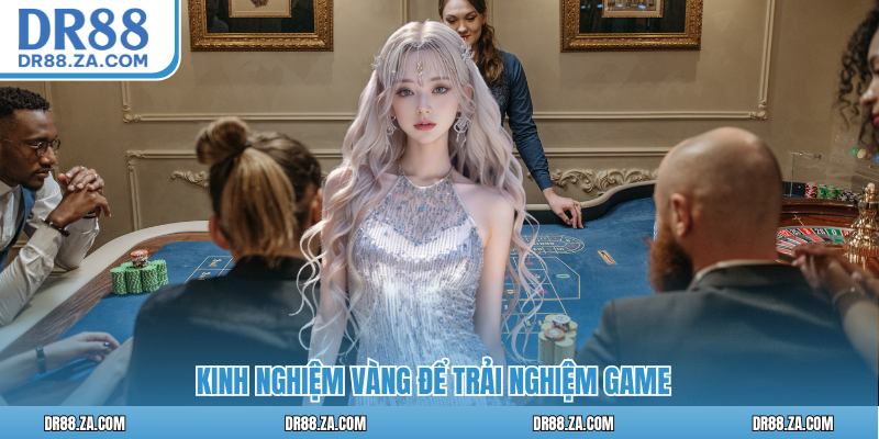 Kinh nghiệm vàng để trải nghiệm game